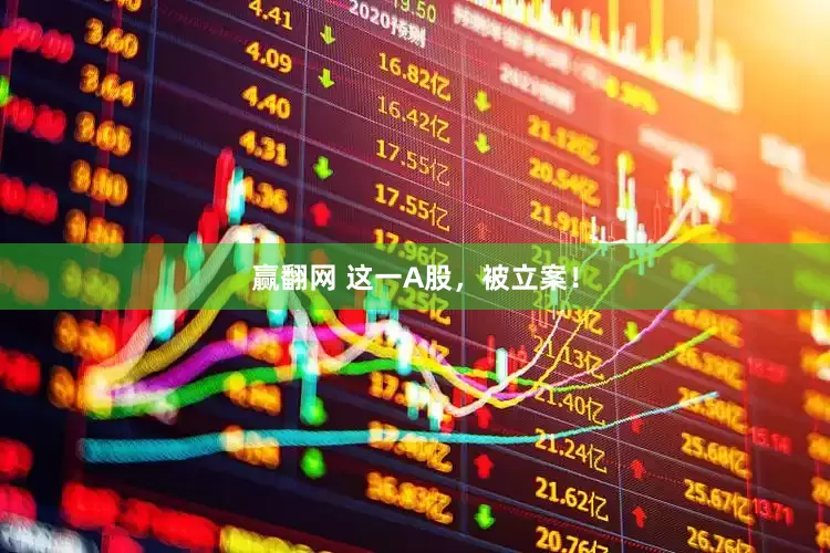 赢翻网 这一A股，被立案！