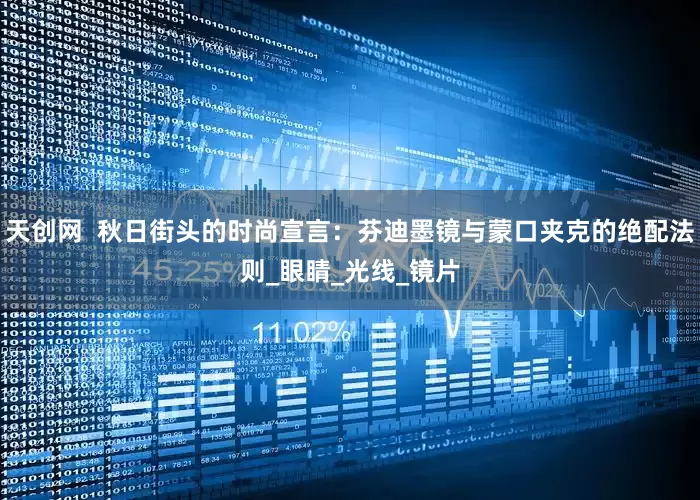 天创网  秋日街头的时尚宣言：芬迪墨镜与蒙口夹克的绝配法则_眼睛_光线_镜片