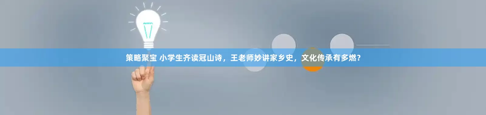 策略聚宝 小学生齐读冠山诗，王老师妙讲家乡史，文化传承有多燃？